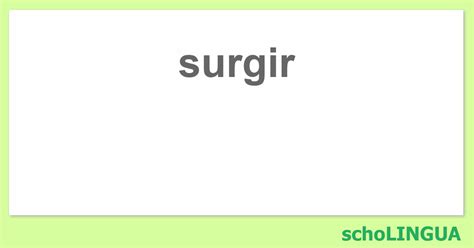 surjir o surgir|Conjugaisons du verbe surgir